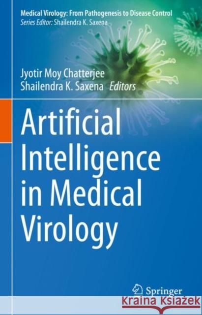 Artificial Intelligence in Medical Virology Jyotir Chatterjee Shailendra K. Saxena 9789819903689 Springer