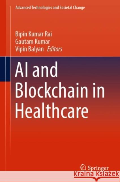 AI and Blockchain in Healthcare Bipin Kumar Rai Gautam Kumar Vipin Balyan 9789819903764 Springer Verlag, Singapore