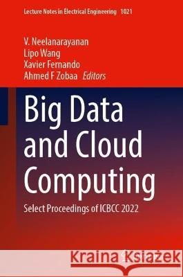 Big Data and Cloud Computing: Select Proceedings of ICBCC 2022 V. Neelanarayanan Lipo Wang Xavier Fernando 9789819910502