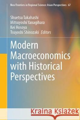 Modern Macroeconomics with Historical Perspectives Shuetsu Takahashi Mitsuyoshi Yanagihara Kei Hosoya 9789819910663 Springer