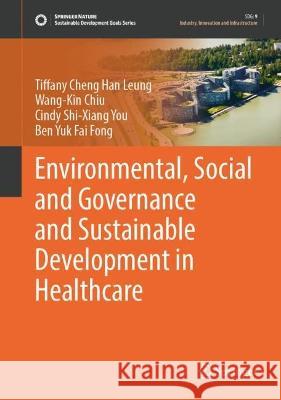 Environmental, Social and Governance and Sustainable Development in Healthcare Tiffany Cheng Han Leung, Wang-Kin Chiu, Cindy Shi-Xiang You 9789819915637