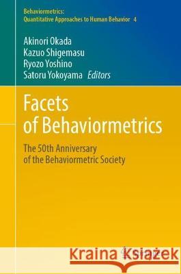 Facets of Behaviormetrics: The 50th Anniversary of the Behaviormetric Society Akinori Okada Kazuo Shigemasu Ryozo Yoshino 9789819922390
