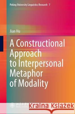 A Constructional Approach to Interpersonal Metaphor of Modality Jian Hu 9789819927630 Springer Nature Singapore