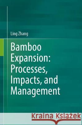 Bamboo Expansion: Processes, Impacts, and Management Ling Zhang 9789819941124 Springer Nature Singapore
