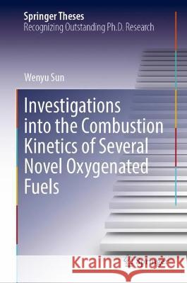 Investigations into the Combustion Kinetics of Several Novel Oxygenated Fuels Sun, Wenyu 9789819945092