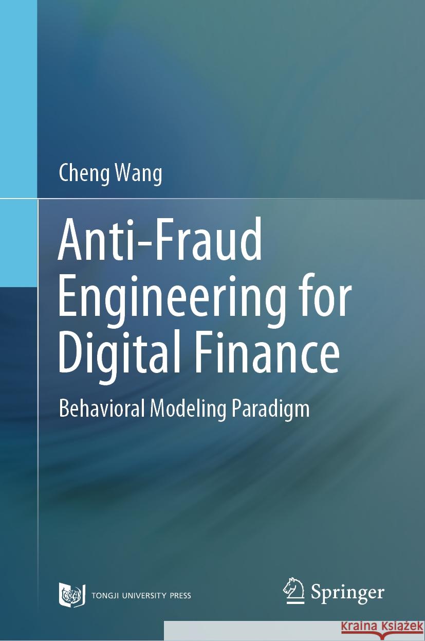 Anti-Fraud Engineering for Digital Finance: Behavioral Modeling Paradigm Cheng Wang 9789819952564 Springer