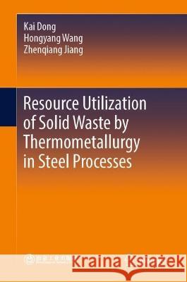  Resource Utilization of Solid Waste by Thermometallurgy in Steel Processes Kai Dong, Hongyang Wang, Zhenqiang Jiang 9789819956548 Springer Nature Singapore