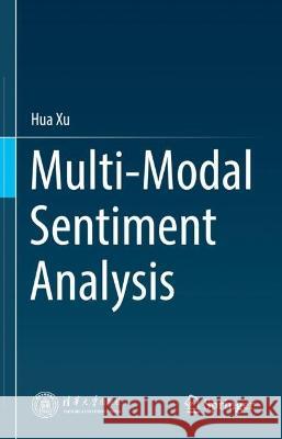 Multi-Modal Sentiment Analysis Hua Xu 9789819957750 Springer
