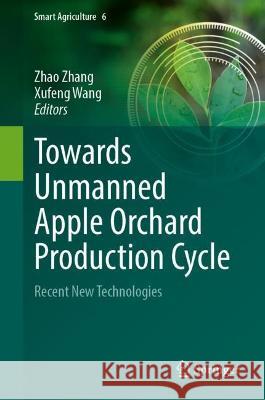 Towards Unmanned Apple Orchard Production Cycle: Recent New Technologies Zhao Zhang Xufeng Wang 9789819961238 Springer