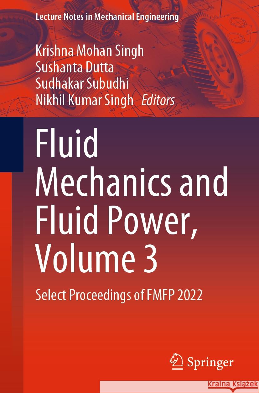 Fluid Mechanics and Fluid Power, Volume 3: Select Proceedings of Fmfp 2022 Krishna Mohan Singh Sushanta Dutta Sudhakar Subudhi 9789819963423 Springer