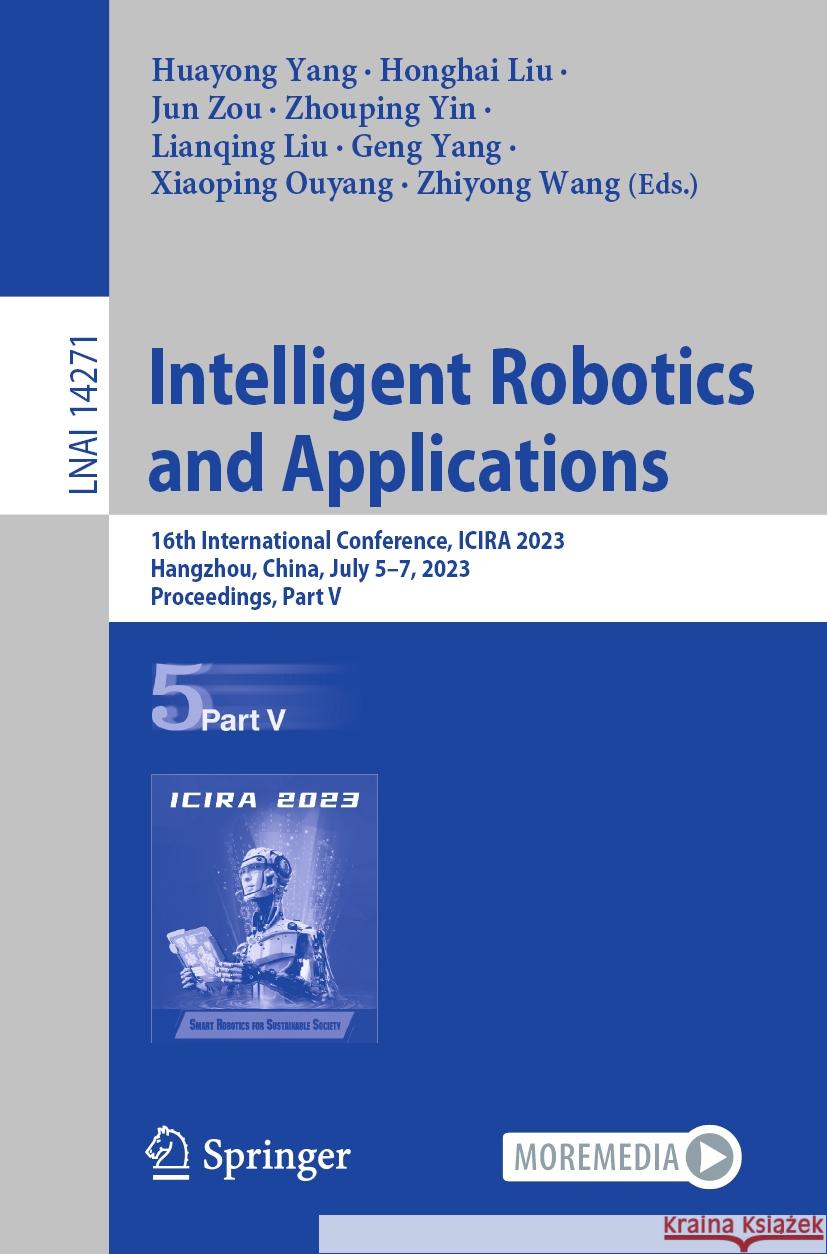 Intelligent Robotics and Applications: 16th International Conference, Icira 2023, Hangzhou, China, July 5-7, 2023, Proceedings, Part V Huayong Yang Honghai Liu Jun Zou 9789819964949