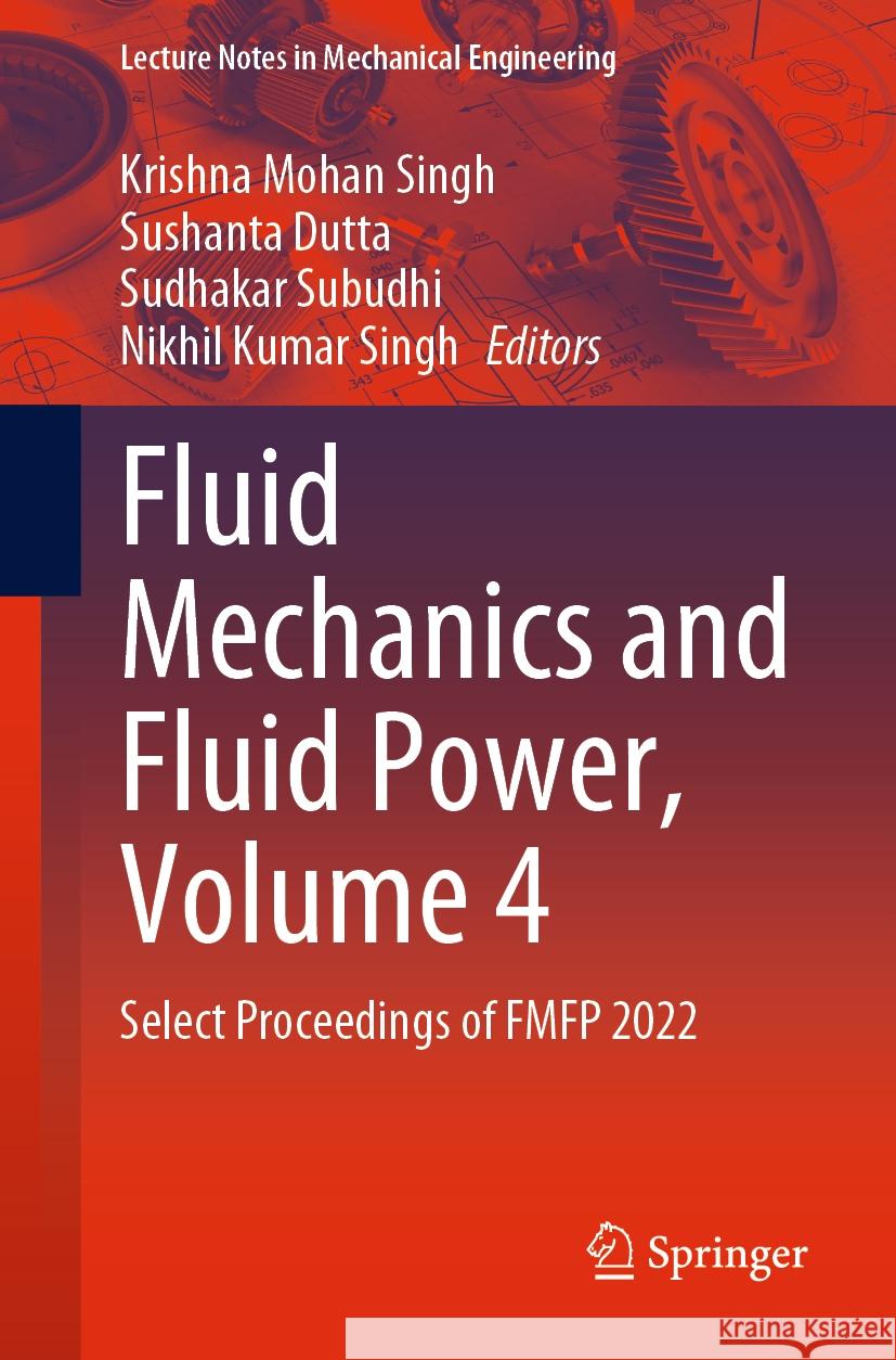 Fluid Mechanics and Fluid Power, Volume 4: Select Proceedings of Fmfp 2022 Krishna Mohan Singh Sushanta Dutta Sudhakar Subudhi 9789819971763 Springer