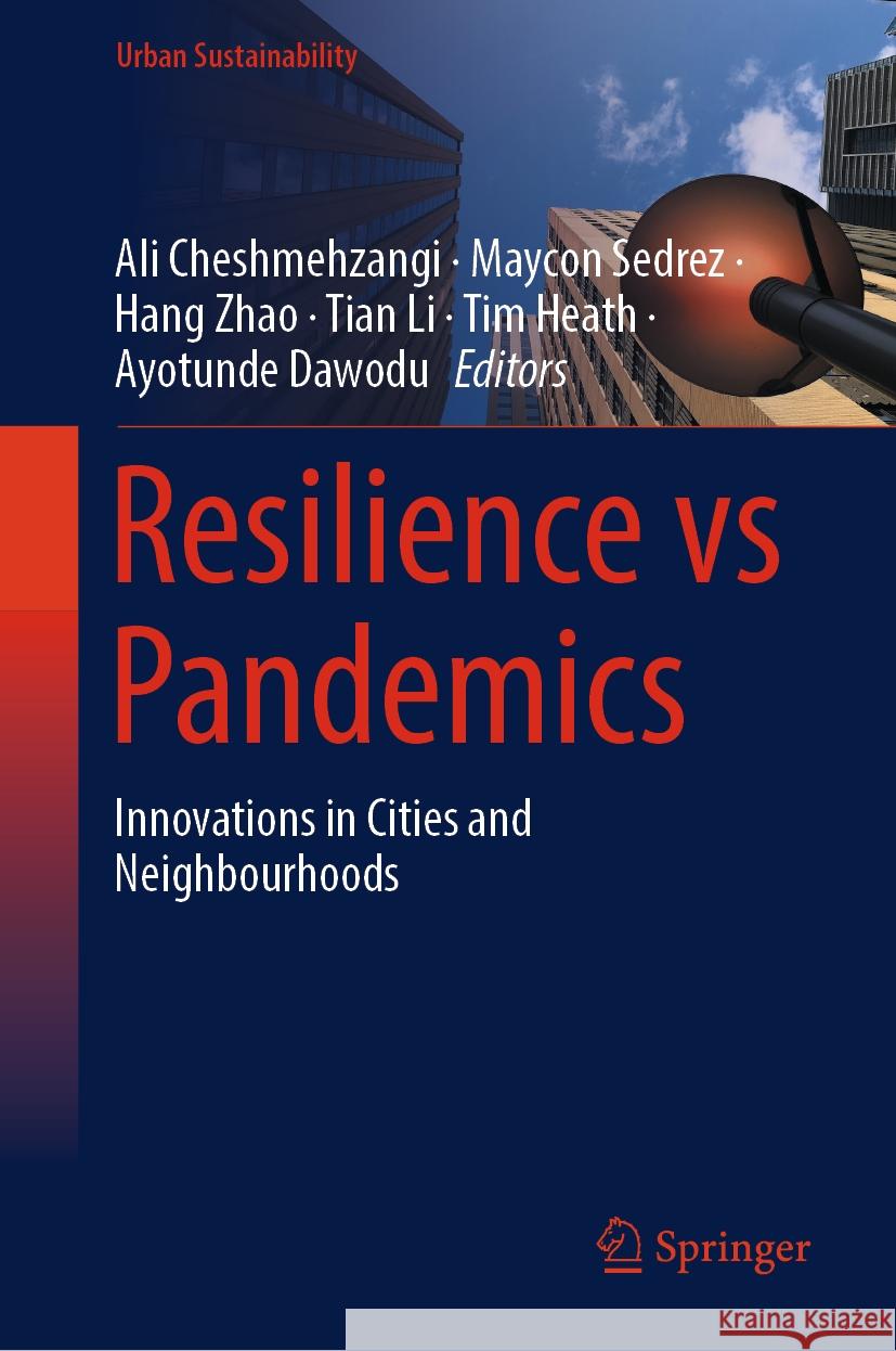 Resilience Vs Pandemics: Innovations in Cities and Neighbourhoods Ali Cheshmehzangi Maycon Sedrez Hang Zhao 9789819979950