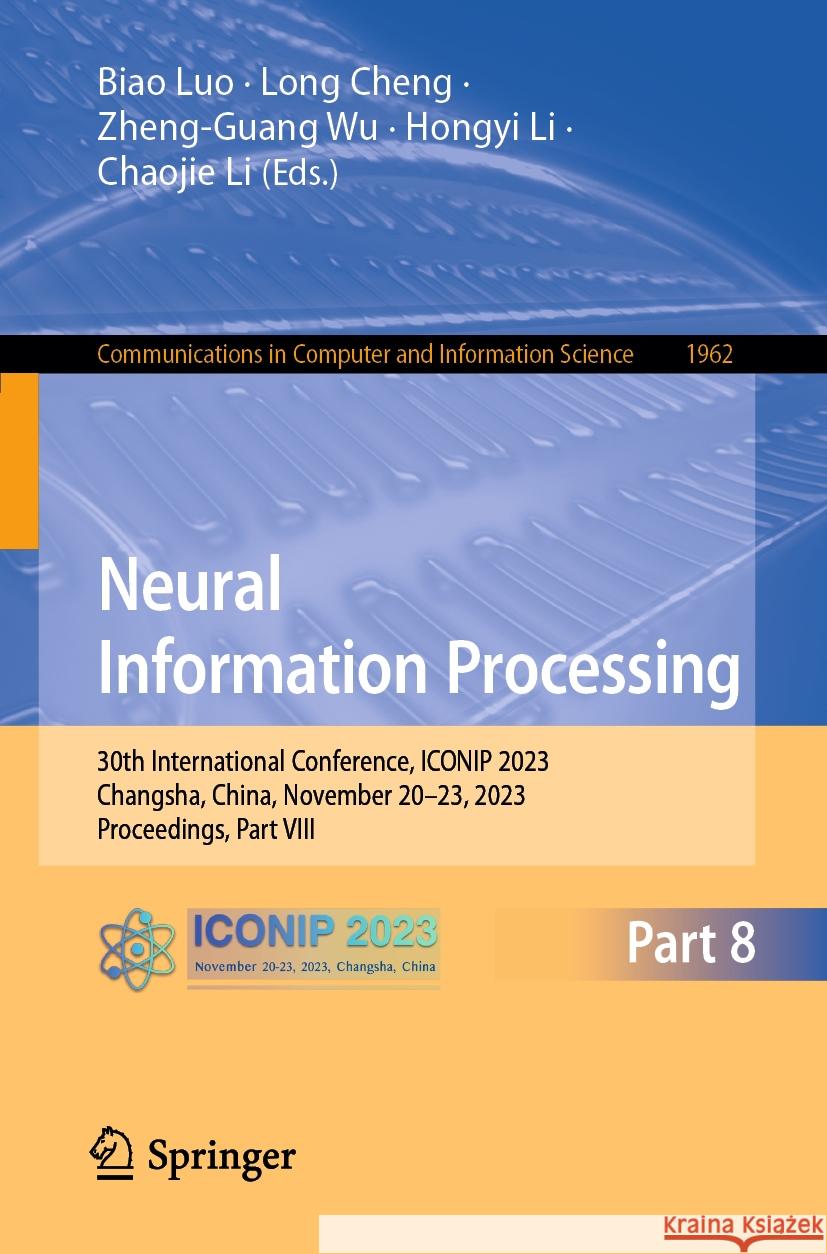 Neural Information Processing: 30th International Conference, Iconip 2023, Changsha, China, November 20-23, 2023, Proceedings, Part VIII Biao Luo Long Cheng Zheng-Guang Wu 9789819981311