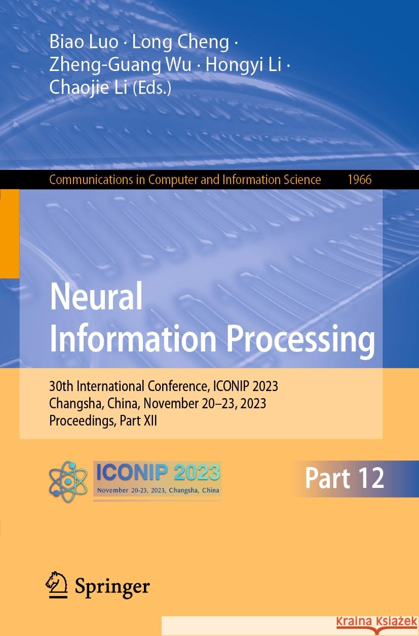 Neural Information Processing: 30th International Conference, Iconip 2023, Changsha, China, November 20-23, 2023, Proceedings, Part XII Biao Luo Long Cheng Zheng-Guang Wu 9789819981472
