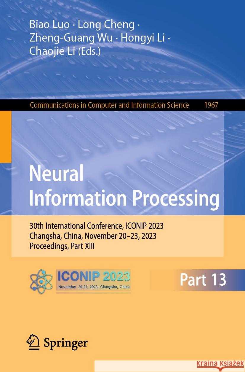 Neural Information Processing: 30th International Conference, Iconip 2023, Changsha, China, November 20-23, 2023, Proceedings, Part XIII Biao Luo Long Cheng Zheng-Guang Wu 9789819981779
