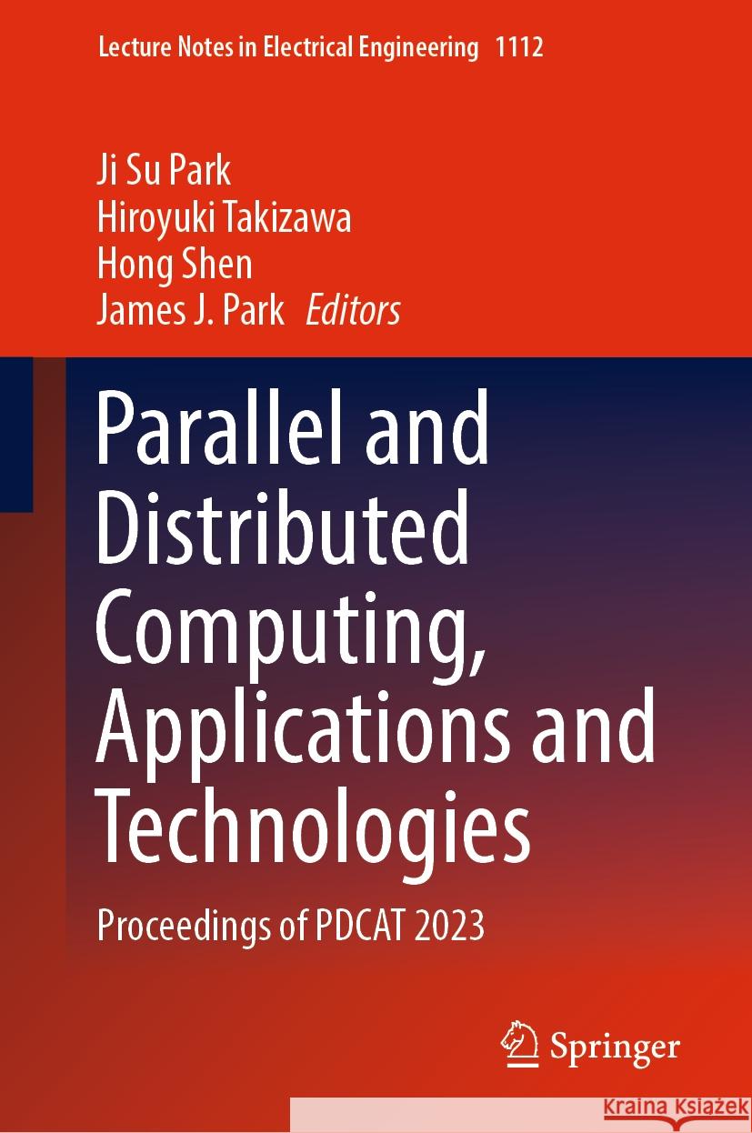 Parallel and Distributed Computing, Applications and Technologies: Proceedings of Pdcat 2023 Ji Su Park Hiroyuki Takizawa Hong Shen 9789819982103