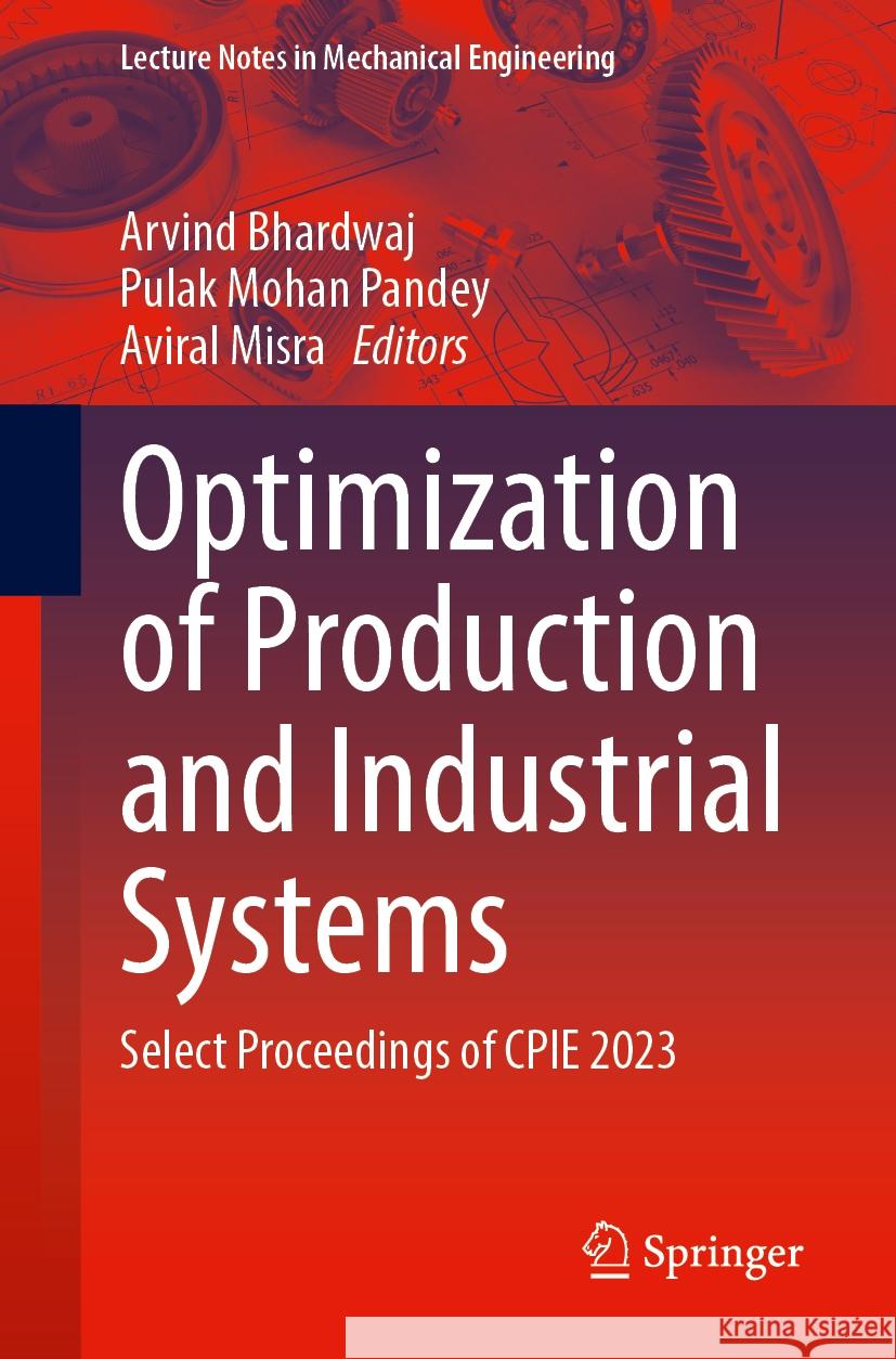 Optimization of Production and Industrial Systems: Select Proceedings of Cpie 2023 Arvind Bhardwaj Pulak Mohan Pandey Aviral Misra 9789819983421 Springer