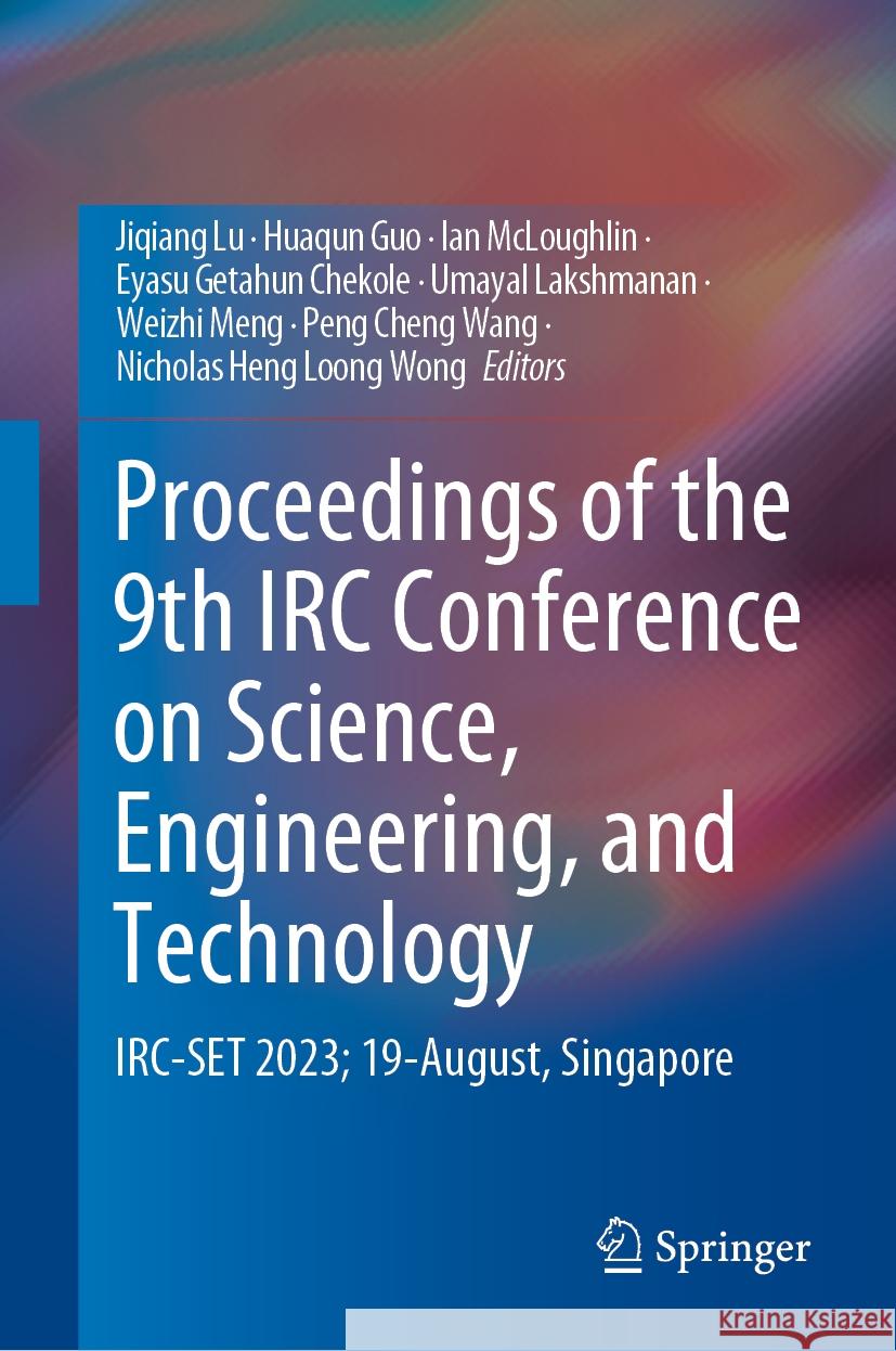 Proceedings of the 9th IRC Conference on Science, Engineering, and Technology: Irc-Set 2023; 19-August, Singapore Jiqiang Lu Huaqun Guo Ian McLoughlin 9789819983681