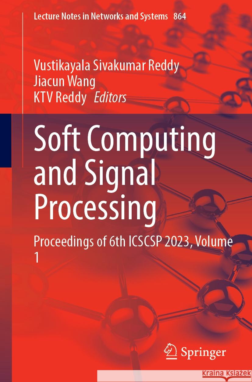 Soft Computing and Signal Processing: Proceedings of 6th Icscsp 2023, Volume 1 Vustikayala Sivakumar Reddy Jiacun Wang K. T. V. Reddy 9789819986279