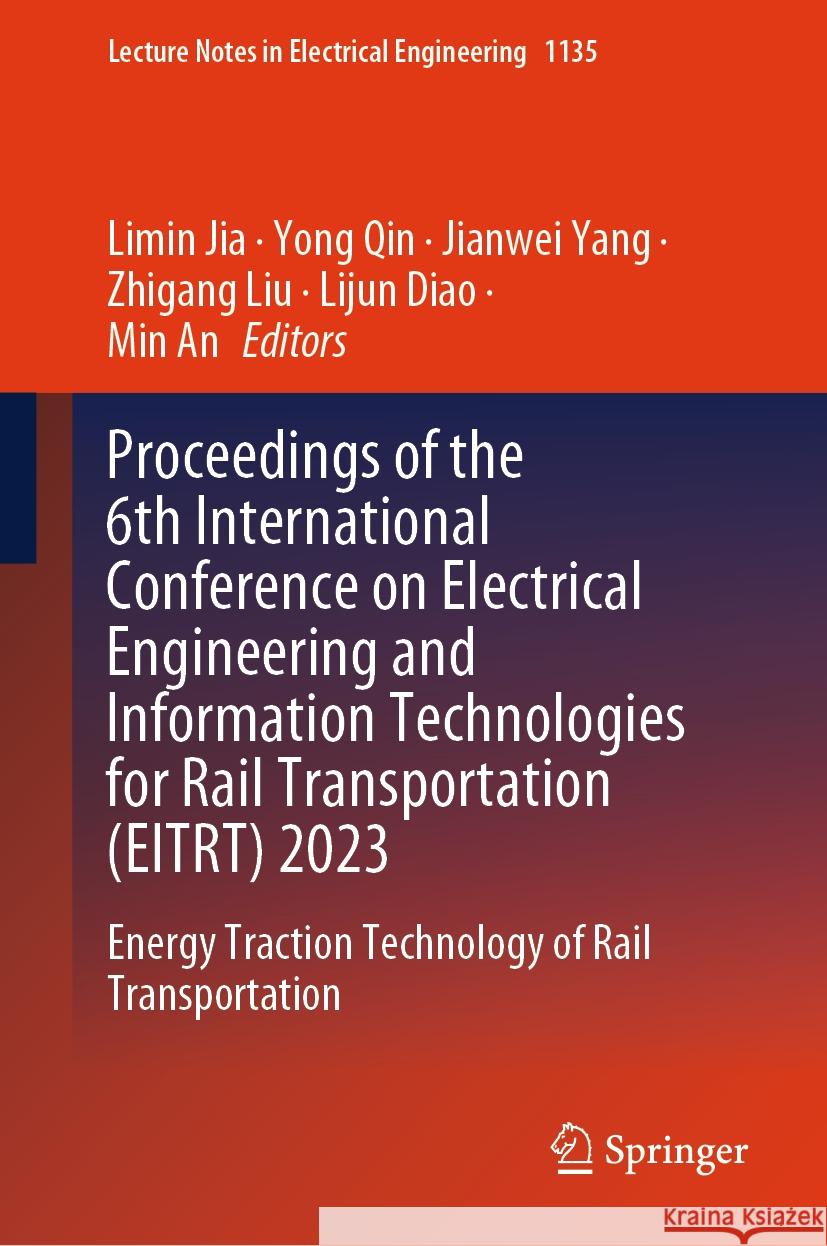 Proceedings of the 6th International Conference on Electrical Engineering and Information Technologies for Rail Transportation (Eitrt) 2023: Energy Tr Limin Jia Yong Qin Jianwei Yang 9789819993062