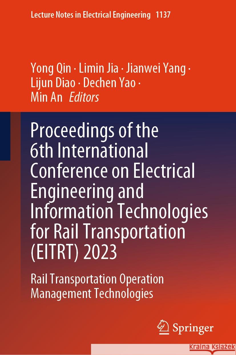 Proceedings of the 6th International Conference on Electrical Engineering and Information Technologies for Rail Transportation (Eitrt) 2023: Rail Tran Yong Qin Limin Jia Jianwei Yang 9789819993109