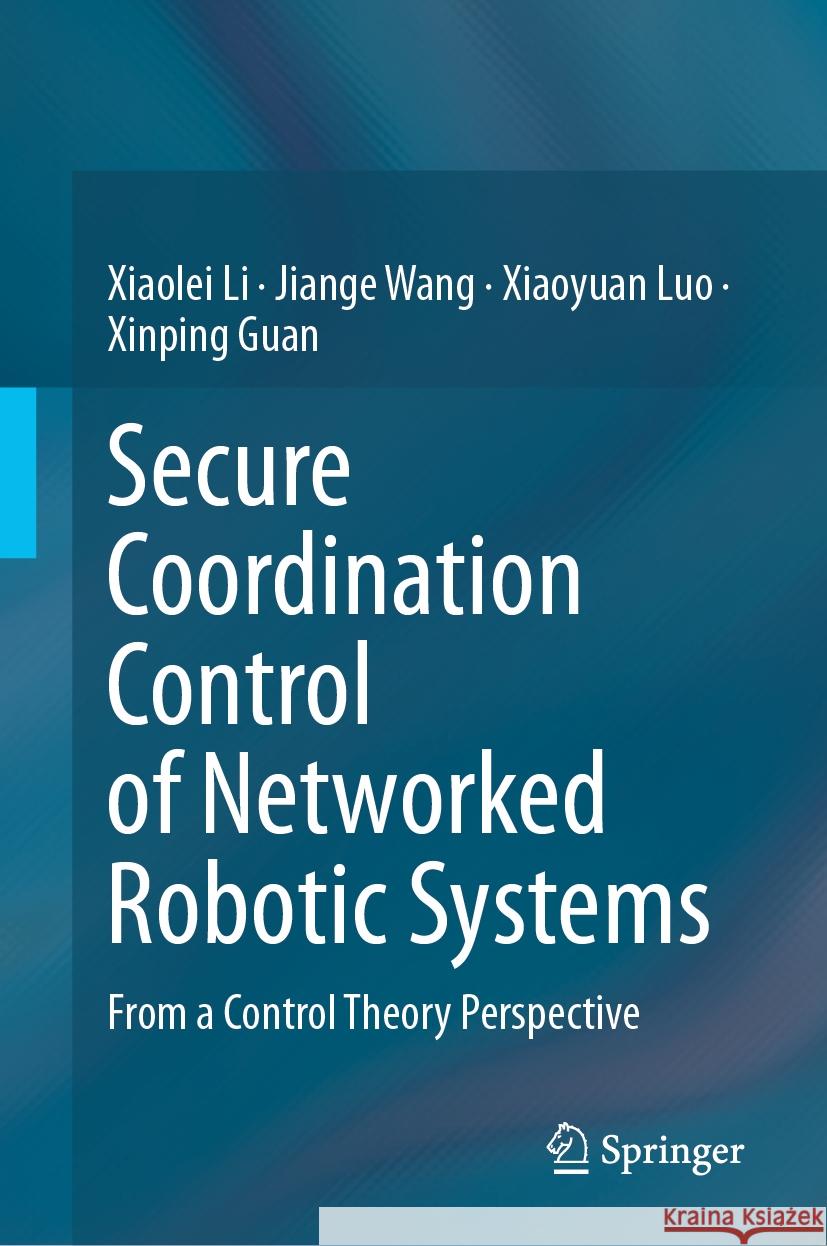 Secure Coordination Control of Networked Robotic Systems: From a Control Theory Perspective Xiaolei Li Jiange Wang Xiaoyuan Luo 9789819993581