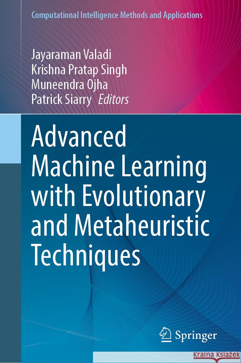 Advanced Machine Learning with Evolutionary and Metaheuristic Techniques Jayaraman Valadi Krishna Pratap Singh Muneendra Ojha 9789819997176 Springer