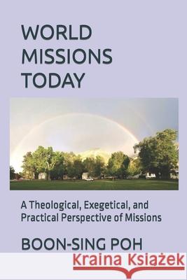 World Missions Today: A Theological, Exegetical, and Practical Perspective of Missions Boon-Sing Poh 9789839180343