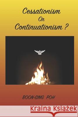 Cessationism or Continuationism?: An Exposition Of 1 Corinthians 12-14 And Related Passages Boon-Sing Poh 9789839180350