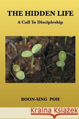 The Hidden Life: A Call To Discipleship Boon-Sing Poh 9789839180398