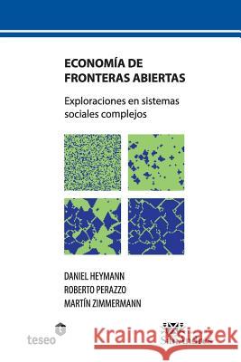 Economía de fronteras abiertas: Exploraciones en sistemas sociales complejos Perazzo, Roberto 9789871867721 Teseo