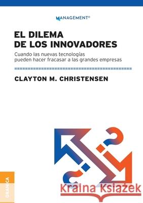 Dilema De Los Innovadores (Nueva Edición): Cuando Las Nuevas Tecnologías Pueden Hacer Fracasar A Las Grandes Empresas Clayton M Christensen 9789878358994