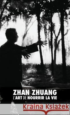Zhan Zhuang: L'Art de Nourrir la Vie Yu, Yong Nian 9789881525857