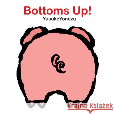 Bottoms Up!: A Lift-The-Flap Animal Book Yonezu, Yusuke 9789888240654 Minedition