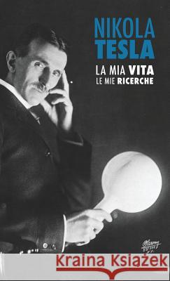 Nikola Tesla: La Mia Vita, Le Mie Ricerche Nikola Tesla, Davide Latocca, Alice Rigotti 9789888412105
