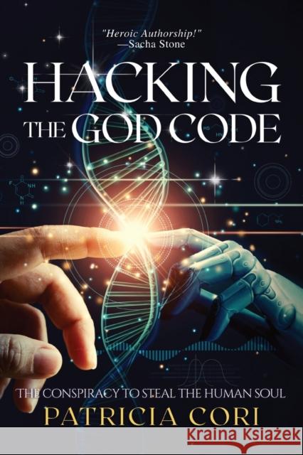 Hacking the God Code: The Conspiracy to Steal the Human Soul Patricia Cori Sacha Stone  9789895381227