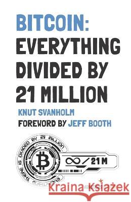 Bitcoin: Everything divided by 21 million Jeff Booth Mel Shilling Niko Laamanen 9789916697191 Konsensus Network