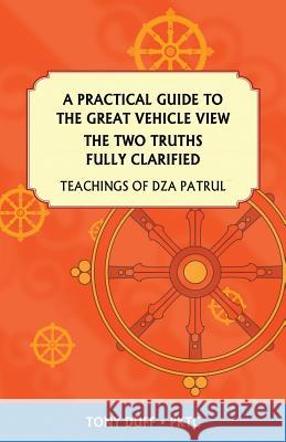 A Practical Guide to the Great Vehicle View, The Two Truths Fully Clarified Duff, Tony 9789937572767