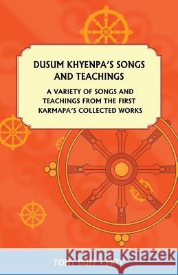 Dusum Khyenpa's Songs and Teachings: A Variety of Songs and Teachings from the First Karmapa's Collected Works Duff, Tony 9789937903141