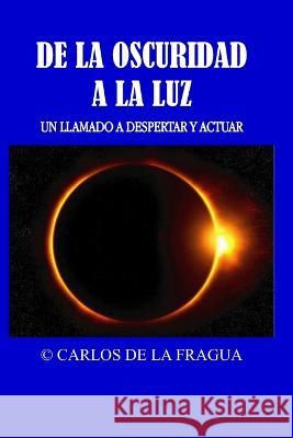 De la oscuridad a la luz: Un llamado a despertar y actuar Carlos de la Fragua   9789942363510