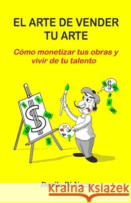 El arte de vender tu arte: Cómo monetizar tus obras y vivir de tu talento Di Nuzzo, Danilo 9789962135005