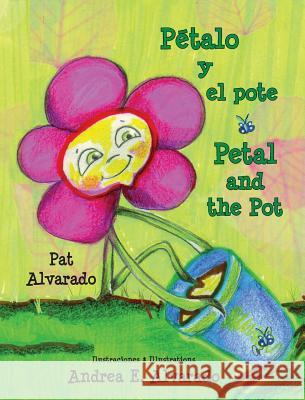Petalo y El Pote * Petal and the Pot Pat Alvarado Andrea E. Alvarado 9789962690627 Piggy Press Books