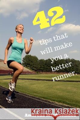 42 tips that will make you a better runner. Andreas Michaelides 9789963277018