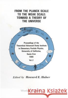 From the Planck Scale to the Weak Scale: Toward a Theory of the Universe - Proceedings of the Theoretical Advanced Study Institute in Elementary Parti Howard E. Haber 9789971502362