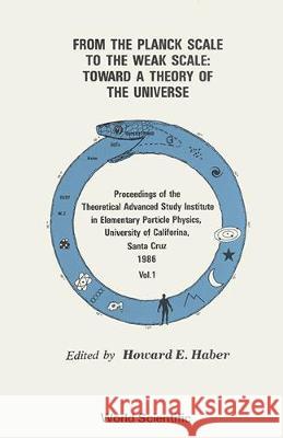 From the Planck Scale to the Weak Scale: Toward a Theory of the Universe - Proceedings of the Theoretical Advanced Study Institute in Elementary Parti Howard E. Haber 9789971502379