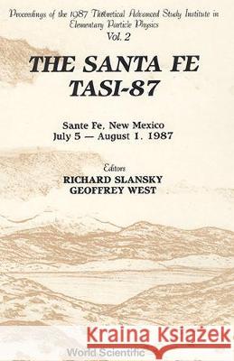 Santa Fe Tasi-87, the - Proceedings of the 1987 Theoretical Advanced Study Institute in Elementary Particle Physics (in 2 Volumes) West, Geoffrey 9789971504397 World Scientific Publishing Co Pte Ltd