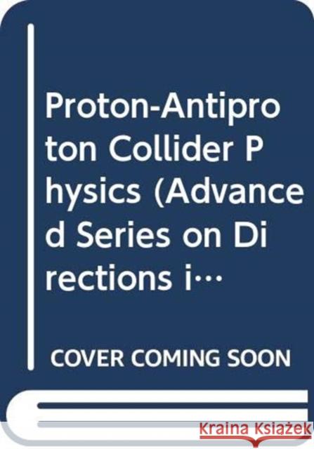Proton-Antiproton Collider Physics Altarelli, Guido 9789971505622 World Scientific Publishing Co Pte Ltd