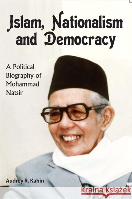 Islam, Nationalism and Democracy : A Political Biography of Mohammad Natsir Audrey R. Kahin 9789971695712 Nus Press; Univ. of Hawai'i PR.