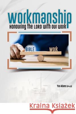 Workmanship: Honouring the LORD with our Work Yen Adams Sokama-Neuyam Ph D 9789988329471 Yen Adams